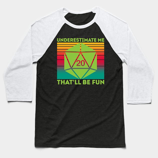 Underestimate Me That'll Be Fun Dice D20 RPG Gamer Gifts Baseball T-Shirt by mo designs 95